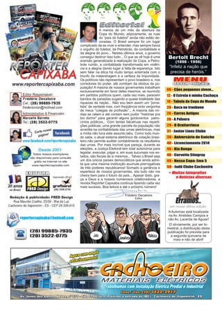 3www.reportercapixaba.com
Frédéric Decatoire
Editor
A menos de um mês da abertura da
Copa do Mundo, atípicamente, as ruas
do “país do futebol” ainda não estão de-
coradas. O Brasil sempre foi um lugar
complicado de se viver e entender, mas sempre havia
o orgulho do futebol, da Petrobrás, da cordialidade e
da alegria do povo... Nestes últimos anos, o governo
consegui destruir isso tudo... O que se vê hoje é uma
aversão generalizada à realização da Copa, a Petro-
brás ruindo, a cordialidade transformada em violên-
cia e a alegria dando lugar à falta de esperança. Isto
sem falar na ética há muito tempo enterrada com o
triunfo da malandragem e a certeza da impunidade.
Os políticos não representam o povo brasileiro e, nos
corredores do poder, até zombam da idiotice da po-
pulação! A maioria de nossos governantes trabalham
exclusivamente em favor deles mesmos, se reunindo
em partidos políticos quem, cada vez mais, parecem
bandos de parasitas sugando a quase totalidade das
riquezas da nação... Não sou bem assim um “jorna-
lista” de verdade mas, com freqüência sinto vergonha
de meus “colegas de profissão”... A maioria das mí-
dias se calam e até contam sem pudor “histórias pra
boi dormir” para garantir alguns gordurentos patro-
cínios públicos... Com tantas falcatruas nas reparti-
ções públicas, uma grande parcela da população não
acredita na confiabilidade das urnas eletrônicas, mas
a mídia não toca este assunto tabu. Como todo mun-
do sabe, o atual sistema eletrônico de votação brasi-
leiro não permite auditar contabilmente os resultados
das urnas. Por mais incrível que pareça, durante as
eleições, a Justiça Eleitoral tem total autonomia para
legislar, executar, julgar e, em suas sucursais nos es-
tados, são fiscais de si mesmos... Talvez o Brasil seja
um dos únicos países democráticos que ainda admi-
ta que uma mesma instituição acumule prerrogativas
de três poderes republicanos! Somado a ganância e
esperteza de nossos governantes, isto tudo não me
cheira bem para o futuro do país... Apesar disto, gra-
ça a Deus e a nossos numerosos colaboradores, a
revista Repórter Capixaba continua fazendo cada vez
mais sucesso. Boa leitura e até o próximo número!
MENU
Desta edição:
08 - Cães pequenos vivem...
12 - O Estrela é minha Cachaça
18 - Tabela da Copa do Mundo
20 - Boca no tronbone
26 - Carros Antigos
28 - A Pólvora
29 - O Ornitorrinco
31 - Jantar Lions Clube
38 - Aniversário do Gaúcho
40 - Licenciamento 2014
46 - Kia Bongo
48 - Corvette Stingray
49 - Nossa Capa: Ema 5
50 - Judô Clube Cachoeiro
“Infeliz a nação que
precisa de heróis.”
Bertolt Brecht
(1898 - 1956)
em nossa última edição:
A Automax está localizada
na Av. Aristides Campos e
não Av. Lacerda de Aguiar!
O obviamente, por ser bi-
mestral, a distribuição desta
publicação foi prevista para
a segunda quinzena de
maio e não de abril!
 