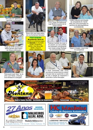 26 www.reportercapixaba.com
Hugo da DHM sempre tem
idéias geniais para melho-
rar nossa publicação!
Tem tudo em defensivos
agrícolas na Soluden! A MMJ tratores sob direção
do competente Sr. Doriel
esta com uma promoção im-
perdível de desintegradores
e ensiladeiras.
Dejair e Angela, casal nota
10 na Dedima!
A Orvel Caminhões bate novos
recordes de vendas todos os meses!
A equipe esta se superando a cada
dia sob a direção do experiente e
carismático Carlos Boscaglia!
Para quem quer dizer “eu te
amo” com flores, a floricul-
tura Girassol é a solução!
O Sr. Cezar da tradicional
Laje Moderna gosta de ler
nossa revista!
Tivemos o prazer de rever o
Sr. Anarim, ex vice prefeito
de Cachoeiro conversando
com nosso amigo Rodrigo
na concessionária Kia!
Rizzo com sua linda Labra-
dor na Comercial Veículos!
FUTEBOL
Brasileirão Série D
Confira os próximos jogos
do Estrela no Sumaré:
02/08 x Anapolina
09/08 x Vila Nova MG
30/08 x Itaporã
14/09 x Brasiliense
 