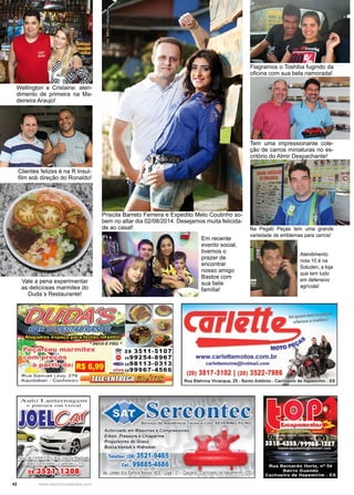 42 www.reportercapixaba.com
Wellington e Crislaine: aten-
dimento de primeira na Ma-
deireira Araujo!
Clientes felizes é na R Insul-
film sob direção do Ronaldo!
Vale a pena experimentar
as deliciosas marmitex do
Duda´s Restaurante!
Flagramos o Toshiba fugindo da
oficina com sua bela namorada!
Na Pegab Peças tem uma grande
variedade de emblemas para carros!
Tem uma impressionante cole-
ção de carros miniaturas no es-
critório do Almir Despachante!
Atendimento
nota 10 é na
Soluden, a loja
que tem tudo
em defensivo
agrícola!
Priscila Barreto Ferreira e Expedito Melo Coutinho so-
bem no altar dia 02/08/2014. Desejamos muita felicida-
de ao casal!
Foto:MiroProduções
Em recente
evento social,
tivemos o
prazer de
encontrar
nosso amigo
Bastos com
sua bela
família!
 