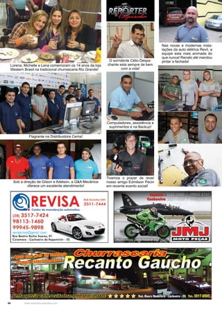 44 www.reportercapixaba.com
Lorena, Michelle e Lena comemoram os 14 anos da loja
Western Brasil na tradicional churrascaria Rio Grande!
Computadores, assistência e
suprimentos é na Backup!
Tivemos o prazer de rever
nosso amigo Edmilson Pecin
em recente evento social!
O sorridente Célio Despa-
chante esta sempre de bem
com a vida!
Flagrante na Distribuidora Cema!
Sob a direção de Gilson e Adelson, a G&A Mecânica
oferece um excelente atendimento!
Nas novas e modernas insta-
lações da auto elétrica Revil, a
equipe esta mais animada do
que nunca! Renato até mandou
pintar a fachada!
 