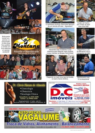 33www.reportercapixaba.com
Muita gente
bonita com-
pareceu na
inauguração.
O novo local
ficou perfeito,
a comida con-
tinua deliciosa
e o serviço
excelente!
Tele entrega: 3518-2906
Cécilio da Cacho-
eiro Tintas vai abrir
uma nova loja!
Flagramos o Luís
da Mecamvil com a
mangueira na mão!
O Uemerson da Auto Clima esta fabrican-
do um veículo off road... Aguardem!
Alexandre esta investindo numa
cobertura para oferecer mais conforto
a seus clientes na Borges Caminhões!
Atendimento nota
10 na Autoclima!
Flagrante na mais nova loja da Zuretta
no bairro Santo Antônio.
 