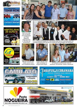 22 www.reportercapixaba.com
Flagramos representantes da Ipiranga durante uma visita ao Posto Nogueira.
Foi a competente equipe do Pablo Buffet que serviu o delicioso jantar da
confraternização de fim de ano do Clube de Carros Antigos de Cachoeiro.
Marcelo Veículos tem
muitos carros novos
com excelentes preços!
Jorgeci atende muito
bem os clientes na
Antônio Auto Peças.
A Parafusos Coramara tem tudo em
parafusos, ferramentas, soldas e abrasivos!
Além de contar
com os benefí-
cios da Ipiranga,
no Posto
Nogueira,
você concorre
a 100 litros de
combustível!
 