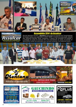24 www.reportercapixaba.com
Dia 8 de dezembro de 2014, a Assulcar (Associação Sul Capixaba dos Transportadores
de Cargas) realizou sua assembléia no SEST SENAT. A diretoria da associação, liderada
pelo experiente Admilson Serpa, apresentou o balanço das atividades da entidade e
a prestação de contas do exercício 2013. No encerramento do evento, foi servido um
descontraído cocktail aos associados que marcaram presença no já tradicional evento.
Assembléia 2014 da Assulcar
 