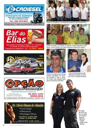 40 www.reportercapixaba.com
Tuty e toda equipe da WL
Mecânica deseja um feliz
ano novo a nossos leitores!
Gaúcho da Agrovida anuncia
muitas novidades em 2015.
Vai ampliar a loja e ofere-
cer ainda mais opções para
seus numerosos clientes!
Em maio
de 2015 vai
ter um bebê
na Toshiba
Racing!
Melina e
Thiago
estão muito
felizes!
O Bar do Elias, em frente ao Grêmio Santo Agostinho (Vila
Rica), é sem dúvida uma das melhores opções da cidade!
Parte da simpática e competente equipe da Bira Acessórios!
 