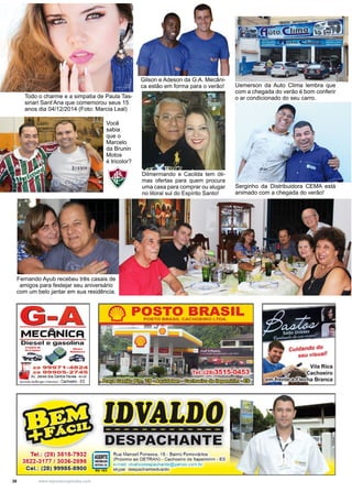 38 www.reportercapixaba.com
Uemerson da Auto Clima lembra que
com a chegada do verão é bom conferir
o ar condicionado do seu carro.Todo o charme e a simpatia de Paula Tas-
sinari Sant’Ana que comemorou seus 15
anos dia 04/12/2014 (Foto: Marcia Leal)
Fernando Ayub recebeu três casais de
amigos para festejar seu aniversário
com um belo jantar em sua residência.
Dilmermando e Cacilda tem óti-
mas ofertas para quem procura
uma casa para comprar ou alugar
no litoral sul do Espírito Santo!
Serginho da Distribuidora CEMA está
animado com a chegada do verão!
Você
sabia
que o
Marcelo
da Brunin
Motos
é tricolor?
Gilson e Adeson da G.A. Mecâni-
ca estão em forma para o verão!
 