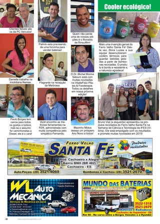 52 www.reportercapixaba.com
Clientes felizes são
os da PC Veículos!
Danielle trabalha na
Imobiliária Remax.
Patrick esta precisando
de uma forcinha para
vender baterias!
Mais uma invenção genial do
Ferro Velho Santa Fé! Des-
ta vez, Dona Luzeia e sua
equipe desenvolveram
coolers térmicos para
guardar bebidas gela-
das a partir de bombo-
nas recicladas. O produ-
to é bonito e resistente e,
a natureza agradece!
Bruno Vial (a esquerda) apresentou os pro-
dutos reciclados do Ferro Velho Santa Fé na
Semana de Ciência e Tecnologia da IFES (Vi-
tória). Ele está empolgado com os resultados
e promete muitas novidades em 2015!
Flagrante na recepção
da Marbrasa.
Quem não perde
uma de nossas edi-
ções é o Ronaldo
da Rinsulfilm!
Paulo Borges tem
carros para todos
os gostos e bolsos,
mas se o assunto
for caminhonetas a
Diesel, ele é o cara!
O Dr. Michel Morine
Saloum está com
muitas novidades
na VitalleFisio Pila-
tes & Fisioterapia.
Todos os detalhes
em nossa próxima
edição!
Mazinho Motos
deseja um próspero
Ano Novo a todos!
Cooler ecológico!
Você encontra as me-
lhores ferramentas na
FER, administrada com
muita competência pelo
simpático Fernando.
 