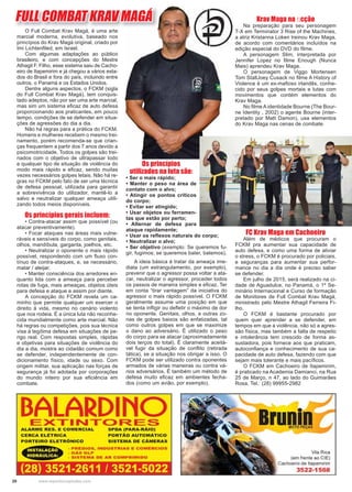20 www.reportercapixaba.com
Os princípios
utilizados na luta são:
• Ser o mais rápido;
• Manter o peso na área de
contato com o alvo;
• Atingir os pontos críticos
do corpo;
• Evitar ser atingido;
• Usar objetos ou ferramen-
tas que estão por perto;
• Alternar de defesa para
ataque rapidamente;
• Usar os reﬂexos naturais do corpo;
• Neutralizar o alvo;
• Ser objetivo (exemplo: Se queremos fu-
gir, fugimos; se queremos bater, batemos).
A ideia básica é tratar da ameaça ime-
diata (um estrangulamento, por exemplo),
prevenir que o agressor possa voltar a ata-
car, neutralizar o agressor, proceder todos
os passos de maneira simples e eﬁcaz. Ter
em conta “tirar vantagem” da iniciativa do
agressor o mais rápido possível. O FCKM
geralmente assume uma posição em que
se tenta inﬂigir ou deﬂetir o máximo de dor
no oponente. Genitais, olhos, e outras zo-
nas de golpes baixos são enfatizadas, tal
como outros golpes em que se maximize
o dano ao adversário. É utilizado o peso
do corpo para se atacar (aproximadamente
dois terços do total). É claramente aceitá-
vel fugir da situação de conﬂito (retirada
tática), se a situação nos obrigar a isso. O
FCKM pode ser utilizado contra oponentes
armados de várias maneiras ou contra vá-
rios adversários. É também um método de
defesa muito eﬁcaz em ambientes fecha-
dos (como um avião, por exemplo).
FULL COMBAT KRAV MAGÁFULL COMBAT KRAV MAGÁ
O Full Combat Krav Magá, é uma arte
marcial moderna, evolutiva, baseado nos
princípios do Krav Magá original, criado por
Imi Lichtenﬁled, em Israel.
Com algumas adaptações ao público
brasileiro, e com concepções do Mestre
Athagil F. Filho, esse sistema saiu de Cacho-
eiro de Itapemirim e já chegou a vários esta-
dos do Brasil e fora do país, incluindo entre
outros, o Panamá e os Estados Unidos.
Dentre alguns aspectos, o FCKM (sigla
do Full Combat Krav Magá), tem conquis-
tado adeptos, não por ser uma arte marcial,
mas sim um sistema eﬁcaz de auto defesa
proporcionando aos praticantes, em pouco
tempo, condições de se defender em situa-
ções de agressões do dia a dia.
Não há regras para a prática do FCKM.
Homens e mulheres recebem o mesmo trei-
namento, porém recomenda-se que crian-
ças frequentem a partir dos 7 anos devido a
psicomotricidade. Todos os golpes são trei-
nados com o objetivo de ultrapassar todo
e qualquer tipo de situação de violência do
modo mais rápido e eﬁcaz, sendo muitas
vezes necessários golpes letais. Não há re-
gras no FCKM pelo fato de ser uma técnica
de defesa pessoal, utilizada para garantir
a sobrevivência do utilizador, mantê-lo a
salvo e neutralizar qualquer ameaça utili-
zando todos meios disponíveis.
Os princípios gerais incluem:
• Contra-atacar assim que possível (ou
atacar preventivamente).
• Focar ataques nas áreas mais vulne-
ráveis e sensíveis do corpo, como genitais,
olhos, mandíbula, garganta, joelhos, etc.
• Neutralizar o oponente o mais rápido
possível, respondendo com um ﬂuxo con-
tínuo de contra-ataques, e, se necessário,
matar / aleijar.
• Manter consciência dos arredores en-
quanto lida com a ameaça para perceber
rotas de fuga, mais ameaças, objetos úteis
para defesa e ataque e assim por diante.
A concepção do FCKM revela um ca-
minho que permite qualquer um exercer o
direito à vida, mesmo no cenário violento
que nos rodeia. É a única luta não reconhe-
cida mundialmente como arte marcial. Não
há regras ou competições, pois sua técnica
visa à legítima defesa em situações de pe-
rigo real. Com respostas simples, rápidas
e objetivas para situações de violência do
dia a dia, mostra ao cidadão comum como
se defender, independentemente de con-
dicionamento físico, idade ou sexo. Com
origem militar, sua aplicação nas forças de
segurança já foi adotada por corporações
do mundo inteiro por sua eﬁciência em
combate.
Krav Maga na ﬁcção
Na preparação para seu personagem
T-X em Terminator 3 Rise of the Machines,
a atriz Kristanna Loken treinou Krav Maga,
de acordo com comentários incluídos na
edição especial do DVD do ﬁlme.
A personagem Slim, interpretada por
Jennifer Lopez no ﬁlme Enough (Nunca
Mais) aprendeu Krav Maga.
O personagem de Viggo Mortensen
Tom StallJoey Cusack no ﬁlme A History of
Violence é um ex-maﬁoso irlandês, conhe-
cido por seus golpes mortais e lutas com
movimentos que contém elementos do
Krav Maga.
No ﬁlme A identidade Bourne (The Bour-
ne Identity , 2002) o agente Bourne (inter-
pretado por Matt Damon), usa elementos
do Krav Maga nas cenas de combate.
FC Krav Maga em Cachoeiro
Além de médicos que procuram o
FCKM pra aumentar sua capacidade de
auto defesa, e como uma forma de aliviar
o stress, o FCKM é procurado por policiais,
e seguranças para aumentar sua perfor-
mance no dia a dia onde é preciso saber
se defender.
Em julho de 2015, será realizado na ci-
dade de Aguadulce, no Panamá, o 1º Se-
minário Internacional e Curso de formação
de Monitores de Full Combat Krav Magá,
ministrado pelo Mestre Athagil Ferreira Fi-
lho.
O FCKM é bastante procurado por
quem quer aprender a se defender, em
tempos em que a violência, não só a agres-
são física, mas também a falta de respeito
e intolerância tem crescido de forma as-
sustadora, pois fornece aos que praticam,
autoconﬁança e conhecimento de sua ca-
pacidade de auto defesa, fazendo com que
sejam mais tolerante e mais pacíﬁcos.
O FCKM em Cachoeiro de Itapemirim,
é praticado na Academia Damianci, na Rua
25 de Março, n 47, ao lado do Guimarães
Rosa. Tel.: (28) 99955-2982
 