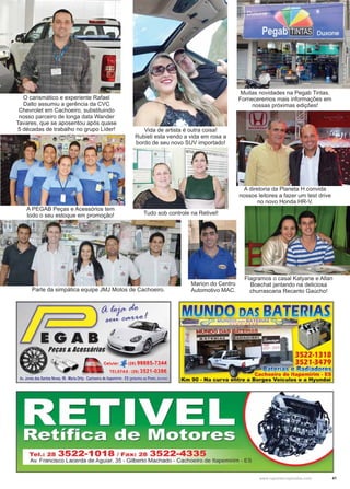 41www.reportercapixaba.com
Vida de artista é outra coisa!
Rubieli esta vendo a vida em rosa a
bordo de seu novo SUV importado!
Parte da simpática equipe JMJ Motos de Cachoeiro.
O carismático e experiente Rafael
Dalto assumiu a gerência da CVC
Chevrolet em Cachoeiro, substituindo
nosso parceiro de longa data Wander
Tavares, que se aposentou após quase
5 décadas de trabalho no grupo Líder!
Muitas novidades na Pegab Tintas.
Forneceremos mais informações em
nossas próximas edições!
A PEGAB Peças e Acessórios tem
todo o seu estoque em promoção! Tudo sob controle na Retivel!
A diretoria da Planeta H convida
nossos leitores a fazer um test drive
no novo Honda HR-V.
Flagramos o casal Katyane e Allan
Boechat jantando na deliciosa
churrascaria Recanto Gaúcho!
Marion do Centro
Automotivo MAC.
 