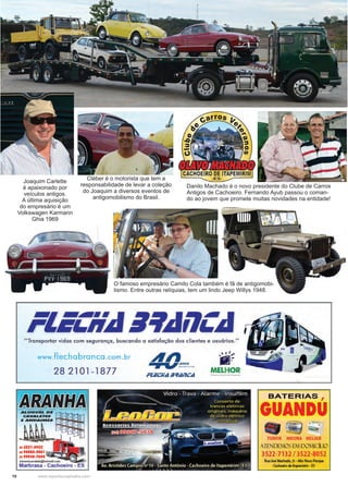 10 www.reportercapixaba.com
Cléber é o motorista que tem a
responsabilidade de levar a coleção
do Joaquim a diversos eventos de
antigomobilismo do Brasil.
O famoso empresário Camilo Cola também é fã de antigomobi-
lismo. Entre outras relíquias, tem um lindo Jeep Willys 1948.
Joaquim Carlette
é apaixonado por
veículos antigos.
A última aquisição
do empresário é um
Volkswagen Karmann
Ghia 1969
Danilo Machado é o novo presidente do Clube de Carros
Antigos de Cachoeiro. Fernando Ayub passou o coman-
do ao jovem que promete muitas novidades na entidade!
 
