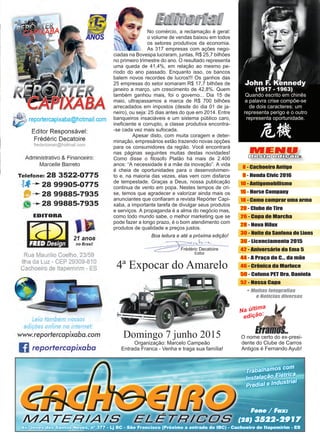 3www.reportercapixaba.com
MENU
Desta edição:
Frédéric Decatoire
Editor
Na última
edição:
John F. Kennedy
(1917 - 1963)
8 - Cachoeiro Antigo
9 - Honda Civic 2016
10 - Antigomobilismo
16 - Horse Company
18 - Como comprar uma arma
20 - Clube de Tiro
26 - Copa de Marcha
28 - Nova Hilux
30 - Noite da Sanfona do Lions
36 - Licenciamento 2015
42 - Aniversário da Ema 5
44 - A Praça do C... da mãe
46 - Crônica da Marluce
50 - Coluna PET Dra. Daniela
52 - Nossa Capa
Boa leitura e até a próxima edição!
Quando escrito em chinês
a palavra crise compõe-se
de dois caracteres: um
representa perigo e o outro
representa oportunidade.
Domingo 7 junho 2015
4ª Expocar do Amarelo
Organização: Marcelo Campeão
Entrada Franca - Venha e traga sua família!
No comércio, a reclamação é geral:
o volume de vendas baixou em todos
os setores produtivos da economia.
As 317 empresas com ações nego-
ciadas na Bovespa lucraram, juntas, R$ 25,7 bilhões
no primeiro trimestre do ano. O resultado representa
uma queda de 41,4%, em relação ao mesmo pe-
ríodo do ano passado. Enquanto isso, os bancos
batem novos recordes de lucros!!! Os ganhos das
25 empresas do setor somaram R$ 17,7 bilhões de
janeiro a março, um crescimento de 42,8%. Quem
também ganhou mais, foi o governo... Dia 15 de
maio, ultrapassamos a marca de R$ 700 bilhões
arrecadados em impostos (desde do dia 01 de ja-
neiro), ou seja: 25 dias antes do que em 2014. Entre
banqueiros insaciáveis e um sistema público caro,
ineficiente e corrupto, a classe produtiva encontra-
-se cada vez mais sufocada.
	 Apesar disto, com muita coragem e deter-
minação, empresários estão trazendo novas opções
para os consumidores da região. Você encontrará
nas páginas seguintes muitas destas novidades!
Como disse o filosofo Platão há mais de 2.400
anos: “A necessidade é a mãe da inovação”. A vida
é cheia de oportunidades para o desenvolvimen-
to e, na maioria das vezes, elas vem com disfarce
de tempestade. Graças a Deus, nossa publicação
continua de vento em popa. Nestes tempos de cri-
se, temos que agradecer e valorizar ainda mais os
anunciantes que confiaram a revista Repórter Capi-
xaba, a importante tarefa de divulgar seus produtos
e serviços. A propaganda é a alma do negócio mas,
como todo mundo sabe, o melhor marketing que se
pode fazer a longo prazo, é o bom atendimento com
produtos de qualidade e preços justos.
O nome certo do ex-presi-
dente do Clube de Carros
Antigos é Fernando Ayub!
 