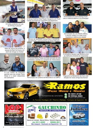 6 www.reportercapixaba.com
O hobby preferido do Luis
da Irrimag é pescar!
Além de carros de primeira, a
equipe da Red Car levou um
barril de Chopp no Feirão!
O Luiz Carlos da Carlosom
garante que seu amigo Paulo
Globo é o maior desportista
de Cachoeiro!
O Grupo Antônio Auto Peças inaugurou um Truck
Center da Pirelli em Cachoeiro de Itapemirim.
Móveis de qualidade a preço bom e excelente
atendimento, você encontra na Gilvan Moveis!
A Ferreira Motos Peças promete serviços de alta
qualidade e rapidez no conserto de motocicletas!
Renovação de Carteira de Motorista é no CMPC!
Flagrante na Martelinho de Ouro sob
direção de nosso amigo Buchecha!
Diversidade em Instrumentos musi-
cais e material elétrico é na Shangay!
Sob direção do Luiz Alberto (Beto),
a oficina Jubileu é a mais nova
mecânica e elétrica da cidade!
A simpática equipe Laje Moderna tem
os melhores produtos do segmento!
 