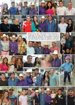 16 www.reportercapixaba.com
Sábado 25 de abril, muita gente bonita compareceu a
inauguração da “Horse Company”, a mais nova loja de
moda country de Cachoeiro. Os proprietários Cristiana e
Júnior Zampirolli capricharam nos detalhes: a ampla loja
ficou linda e repleta de artigos de qualidade e bom gosto.
 