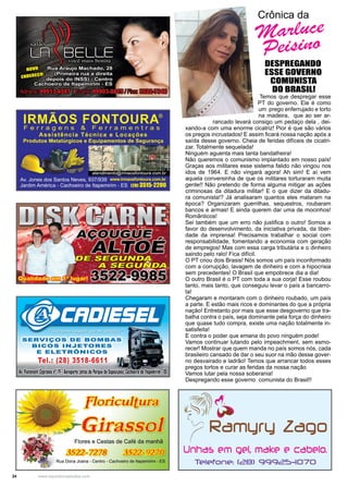 34 www.reportercapixaba.com
Crônica da
Marluce
Peisino
DESPREGANDO
ESSE GOVERNO
COMUNISTA
DO BRASIL!
Temos que despregar esse
PT do governo. Ele é como
um prego enferrujado e torto
na madeira, que ao ser ar-
rancado levará consigo um pedaço dela , dei-
xando-a com uma enorme cicatriz! Pior é que são vários
os pregos incrustados! E assim ficará nossa nação após a
saída desse governo. Cheia de feridas difíceis de cicatri-
zar. Totalmente sequelada!
Ninguém aguenta mais tanta bandalheira!
Não queremos o comunismo implantado em nosso país!
Graças aos militares esse sistema falido não vingou nos
idos de 1964. E não vingará agora! Ah sim! E aí vem
aquela conversinha de que os militares torturaram muita
gente!! Não pretendo de forma alguma mitigar as ações
criminosas da ditadura militar! E o que dizer da ditadu-
ra comunista!? Já analisaram quantos eles mataram na
época? Organizaram guerrilhas, sequestros, roubaram
bancos e armas! E ainda querem dar uma de mocinhos!
Românticos!
Sei também que um erro não justifica o outro! Somos a
favor do desenvolvimento, da iniciativa privada, da liber-
dade da imprensa! Precisamos trabalhar o social com
responsabilidade, fomentando a economia com geração
de empregos! Mas com essa carga tributária e o dinheiro
saindo pelo ralo! Fica difícil.
O PT criou dois Brasis! Nós somos um país inconformado
com a corrupção, lavagem de dinheiro e com a hipocrisia
sem precedentes! O Brasil que empobrece dia a dia!
O outro Brasil é o PT com toda a sua corja! Esse roubou
tanto, mais tanto, que conseguiu levar o país a bancarro-
ta!
Chegaram e montaram com o dinheiro roubado, um país
a parte. E estão mais ricos e dominantes do que a própria
nação! Entretanto por mais que esse desgoverno que tra-
balha contra o país, seja dominante pela força do dinheiro
que quase tudo compra, existe uma nação totalmente in-
satisfeita!
E contra o poder que emana do povo ninguém pode!
Vamos continuar lutando pelo impeachment, sem esmo-
recer! Mostrar que quem manda no país somos nós, cada
brasileiro cansado de dar o seu suor na mão desse gover-
no desvairado e ladrão! Temos que arrancar todos esses
pregos tortos e curar as feridas da nossa nação
Vamos lutar pela nossa soberania!
Despregando esse governo comunista do Brasil!!
 