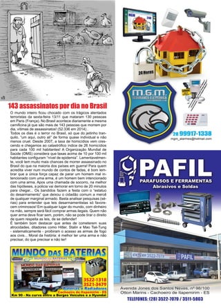 5www.reportercapixaba.com
O mundo inteiro ficou chocado com os trágicos atentados
terroristas da sexta-feira 13/11 que mataram 130 pessoas
em Paris (França). No Brasil acontece diariamente a mesma
carnificina já que são mais de 143 pessoas que morrem por
dia, vítimas de assassinatos! (52.336 em 2014) .
Todos os dias é o terror no Brasil, só que do jeitinho tran-
quilo, “um aqui, outro ali” de forma quase individual e não
menos cruel. Desde 2007, a taxa de homicídios vem cres-
cendo e chegamos ao catastrófico índice de 26 homicídios
para cada 100 mil habitantes! A Organização Mundial de
Saúde (OMS) considera que taxas acima de 10 por 100 mil
habitantes configuram “nível de epidemia”. Lamentavelmen-
te, você tem muito mais chances de morrer assassinado no
Brasil do que na maioria dos países em guerra! Para quem
acredita viver num mundo de contos de fadas, é bom lem-
brar que a única força capaz de parar um homem mal in-
tencionado com uma arma, é um homem bem intencionado
com uma arma. Apos uma chamada de socorro, na melhor
das hipóteses, a policia vai demorar em torno de 20 minutos
para chegar... Os bandidos fazem a festa com o “estatuo
do desarmamento” que deixou o cidadão comum a mercê
de qualquer marginal armado. Basta analisar pesquisas (sé-
rias) para entender que leis desarmamentistas só favore-
cem criminosos! Em qualquer lugar do mundo, com dinheiro
na mão, sempre será fácil comprar armas ilegais. Quem não
quer arma deve ficar sem, porém, não se pode tirar o direito
de quem respeita as leis, de se defender!
É também bom destacar que antes de cometerem suas
atrocidades, ditadores como Hitler, Stalin e Mao Tsé-Tung
- sistematicamente - proibiram o acesso as armas de fogo
aos civis... Moral da história: é melhor ter uma arma e não
precisar, do que precisar e não ter!
143 assassinatos por dia no Brasil
 