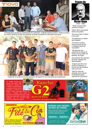 6 www.reportercapixaba.com
Victor Hugo
(1802 - 1885)
Frases de
“Quem poupa o lobo,
sacrifica a ovelha.”
“Quem abre uma escola
fecha uma prisão.”
“Ser bom é fácil. O difícil
é ser justo.”
“A tolerância é a melhor
das religiões.”
“O homem honesto
procura tornar-se útil,
o intrigante tenta ser
necessário.”
“Há pessoas que
observam as regras de
honra como se vêem as
estrelas: de longe.”
“As pessoas não carecem
de força, carecem de
determinação.”
“A água que não corre
forma um pântano; a
mente que não trabalha
forma um tolo.”
“Não há nada tão
estúpido como vencer.
A verdadeira glória
repousa em convencer.”
O Partido Novo já esta se organizando em Cachoeiro. O Brasil precisa do Novo. O Novo precisa
de você! É possível se filiar ou conhecer as ideias do partido no site www.novo.org.br
Flagrante no Clube de Tiro de Cachoeiro de Itapemirim em uma tarde de campeonato.
 