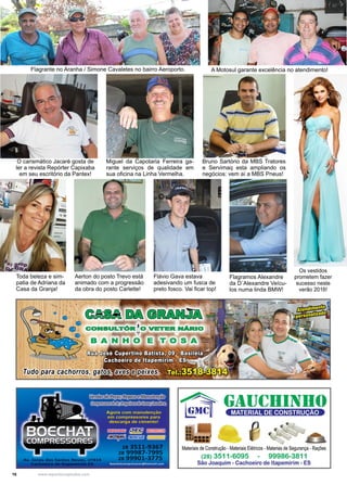 16 www.reportercapixaba.com
O carismático Jacaré gosta de
ler a revista Repórter Capixaba
em seu escritório da Pantex!
Miguel da Capotaria Ferreira ga-
rante serviços de qualidade em
sua oficina na Linha Vermelha.
Flagramos Alexandre
da D´Alexandre Veícu-
los numa linda BMW!
Flávio Gava estava
adesivando um fusca de
preto fosco. Vai ficar top!
Aerton do posto Trevo está
animado com a progressão
da obra do posto Carlette!
Toda beleza e sim-
patia de Adriana da
Casa da Granja!
Bruno Sartório da MBS Tratores
e Servimaq esta ampliando os
negócios: vem aí a MBS Pneus!
Flagrante no Aranha / Simone Cavaletes no bairro Aeroporto. A Motosul garante excelência no atendimento!
Os vestidos
prometem fazer
sucesso neste
verão 2016!
 