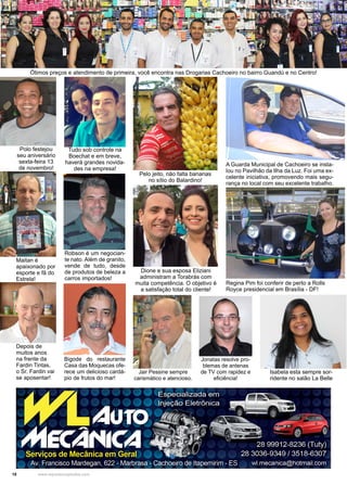 18 www.reportercapixaba.com
Ótimos preços e atendimento de primeira, você encontra nas Drogarias Cachoeiro no bairro Guandú e no Centro!
Regina Pim foi conferir de perto a Rolls
Royce presidencial em Brasília - DF!
Pelo jeito, não falta bananas
no sítio do Balardino!
Dione e sua esposa Eliziani
administram a Torabrás com
muita competência. O objetivo é
a satisfação total do cliente!
A Guarda Municipal de Cachoeiro se insta-
lou no Pavilhão da Ilha da Luz. Foi uma ex-
celente iniciativa, promovendo mais segu-
rança no local com seu excelente trabalho.
Tudo sob controle na
Boechat e em breve,
haverá grandes novida-
des na empresa!
Polo festejou
seu aniversário
sexta-feira 13
de novembro!
Robson é um negocian-
te nato. Além de granito,
vende de tudo, desde
de produtos de beleza a
carros importados!
Maitan é
apaixonado por
esporte e fã do
Estrela!
Bigode do restaurante
Casa das Moquecas ofe-
rece um delicioso cardá-
pio de frutos do mar!
Depois de
muitos anos
na frente da
Fardin Tintas,
o Sr. Fardin vai
se aposentar!
Isabela esta sempre sor-
ridente no salão La Belle
Jair Pessine sempre
carismático e atencioso.
Jonatas resolve pro-
blemas de antenas
de TV com rapidez e
eficiência!
 