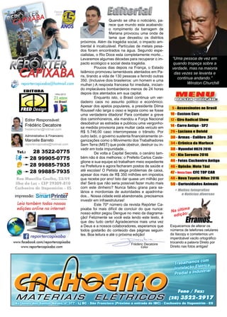 3www.reportercapixaba.com
MENU
Desta edição:
Frédéric Decatoire
Editor
Na última
edição:
5 - Assassinatos no Brasil
10 - Custom Cars
12 - Giro Radical Show
14 - Carro Antigo - SP2
26 - Luciana e Deivid
30 - Armas - Calibre .50
34 - Crônica da Marluce
38 - Hyundai HB20 2016
42 - Kia Sorento 2016
44 - Fotos Cachoeiro Antigo
46 - Opinão: Moto Táxi
47 - Nossa Capa: CFC TOP CAR
48 - Nova Toyota Hilux 2016
50 - Curiosidades Animais
Quando se olha o noticiário, pa-
rece que mundo esta acabando:
o rompimento da barragem de
Mariana provocou uma onda de
lama que devastou os distritos
próximos. Além da tragédia social, o impacto am-
biental é incalculável. Partículas de metais pesa-
dos foram encontrados na água. Segundo espe-
cialistas, o Rio Doce esta completamente morto...
Levaremos algumas décadas para recuperar o im-
pacto ecológico e social desta tragédia.
	 Poucos dias depois na França, o Estado
Islâmico promoveu lamentáveis atentados em Pa-
ris, tirando a vida de 130 pessoas e ferindo outras
350. (Inclusive dois brasileiros: um homem e uma
mulher.) A resposta francesa foi imediata, inician-
do implacáveis bombardeiros menos de 24 horas
depois dos atentados em sua capital.
	 Enquanto isto, o Brasil continua um ver-
dadeiro caos no assunto politico e econômico.
Apesar dos apelos populares, a presidente Dilma
Roussef não larga o osso e legisla como se fosse
uma verdadeira ditadora! Para combater a greve
dos caminhoneiros, ela mandou a Força Nacional
desobstruir as estradas e publicou uma vergonho-
sa medida provisoria para multar cada veículo em
R$ 5.746,00 caso interrompesse o trânsito. Por
outro lado, o governo sustenta financeiramente or-
ganizações como o Movimento dos Trabalhadores
Sem Terra (MST) que pode obstruir, destruir ou in-
vadir em toda impunidade...
	 De volta a Capital Secreta, o cenário tam-
bém não é dos melhores: o Prefeito Carlos Caste-
glione e sua equipe só trabalham meio expediente
na Prefeitura e agora fecharam postos de saúde e
até escolas! O Petista alega problemas de caixa,
apesar dos mais de R$ 350 milhões em impostos
que recebe por ano! Isto dar quase um milhão por
dia! Será que não seria possível fazer muito mais
com este dinheiro? Nunca faltou grana para sa-
lários e mordomias de autoridades e apadrinha-
dos... Nossa cidade está abandonada, precisamos
investir em infraestruturas!
	 Este 70º número da revista Repórter Ca-
pixaba foi mais difícil de concluir do que nunca:
nosso editor pegou Dengue no meio da diagrama-
ção! Felizmente se você esta lendo este texto, é
que deu tudo certo! Agradecemos mais uma vez
a Deus e a nossos colaboradores, esperamos que
todos gostarão do conteúdo das páginas seguin-
tes. Boa leitura e até o próxima edição!
Esquecemos de alterar os
números de telefones celulares
da Itacopy e cometemos um
imperdoável vacilo ortográfico
trocando a palavra Direto por
Direito nas fotos antigas!
“Uma pessoa de vez em
quando tropeça sobre a
verdade, mas na maioria
das vezes se levanta e
continua andando.”
Winston Churchill
 