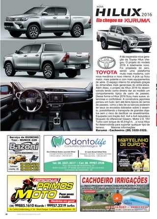 48 www.reportercapixaba.com
A tão esperada nova gera-
ção da Toyota Hilux che-
gou. O projeto do modelo
2016 é totalmente novo.
Foi projetada do zero,
sendo uma plataforma
muito mais moderna, com
nova mecânica e novo interior. A pick up ficou
maior, mais potente e com mais equipamentos
de série. O espaço interno foi ampliado graças
às dimensões mais generosas do entre-eixos.
Além disso, o projeto da Hilux 2016 foi desen-
volvido tendo como diretriz dar ao modelo um
comportamento típico de carro de passeio.
Dessa forma a Hilux 2016 ficou mais suave, si-
lenciosa e confortável. A construtora japonesa
pensou em tudo: tem até itens típicos de carros
de passeio, como o fato de os bancos poderem
ter seus os encostos dobrados sobre o assen-
to, possibilitando o transporte de grandes obje-
tos sem o risco de danificar os revestimentos.
Equipada com tração 4x2, 4x4 e 4x4 reduzida e
bloqueio do diferencial traseiro, Motor 2.8, 16V
Turbo com torque de 45,9 kgf.m. , a nova Hilux
foi desenvolvida para suportar qualquer tipo de
terreno. Maiores informações:
Kurumá - Cachoeiro: (28) 3322-3322.
Ela chegou na
 