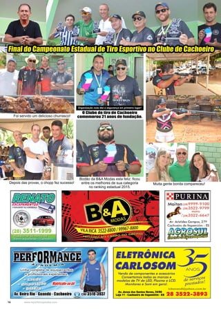 14 www.reportercapixaba.com
Foi servido um delicioso churrasco!
Muita gente bonita compareceu!Depois das provas, o chopp fez sucesso!
O Clube de tiro de Cachoeiro
comemorou 21 anos de fundação.
Bodão da B&A Modas esta feliz: ficou
entre os melhores de sua categoria
no ranking estadual 2015.
Final do Campeonato Estadual de Tiro Esportivo no Clube de Cachoeiro
Organização nota dez e segurança em primeiro lugar!
 