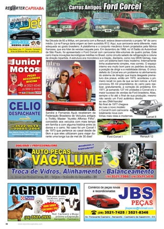 54 www.reportercapixaba.com
Sandra e Fernando Ayub receberam da
Federação Brasileira de Veículos antigos
o Troféu Master “Aurélio Affonso Filho”,
concedido aos veículos com mais tempo
em família e com alguma história entre os
donos e o carro. No caso foi um Corcel I
de 1973 que pertence ao casal desde de
0km e que eles utilizaram para viajar du-
rante uma longa lua de mel de 30 dias!
Carros Antigos: Ford Corcel
Na Década de 60 a Willys, em parceria com a Renault, estava desenvolvendo o projeto “M” de carro
médio. Lá na França daria origem ao bem sucedido R12. Aqui, sua carroceria seria diferente, mais
adequada ao gosto brasileiro. A plataforma e o conjunto mecânico foram projetados pela fábrica
francesa, que era líder de vendas naquele país. Em dezembro de 1968, no VI Salão do Automóvel
de São Paulo, foi apresentado o Ford Corcel com carroceria três-volumes de quatro portas. Este
carro trazia inovações tecnológicas inéditas no Brasil, como circuito selado de refrigeração e coluna
de direção bipartida. A estrutura era monobloco e a tração, dianteira, como nos DKW-Vemag, mas
com um sistema bem mais moderno. Internamente
tinha acabamento simples, mas correto. O espaço
interno era muito bom para os padrões da época,
a posição de dirigir e a visibilidade ótimas. O único
defeito do Corcel era um problema no alinhamento
do sistema de direção que trazia desgaste prema-
turo dos pneus, então em 1970, aconteceu o pri-
meiro recall no país de que se tem notícia: a Ford
convocou 65 mil proprietários do carro para rea-
lizar, gratuitamente, a correção do problema. Em
1971, já somando 127 mil unidades o Corcel era o
maior sucesso de vendas da Ford brasileira. Alias,
sempre o foi até o final de sua produção, mesmo
não sendo um Ford autêntico devido
ao seu DNA francês!
No final de 1977 chegava
às ruas o novo modelo:
o Corcel II com carroceria
totalmente nova com
linhas mais retas e modernas.
Ford Corcel I Renault 12
Corcel II
 