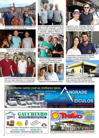 10 www.reportercapixaba.com
Adriana e Fábio passeando em família na
cidade histórica de Ouro Preto.
Vinícius Maggioni (Gaúchinho)
ganhou um capacete no sorteio
organizado pela JR Motos!
Flagrante na Auto Elétrica Falcão
Flagramos Luiz Gonzaga Martins e
Francisco Piassi no Mourad´s durante a
manifestação do domingo 13 de março.
O carismático casal Nathália e Gilberto
proporcionam um atendimento nota 10
na Célio Locações de Máquinas!
A obra da nova loja da Pegab Peças
está a cada dia mais impressionante!
Espaço e estacionamento não vão faltar!
Flagramos a diretoria da Auto Clima no
festival de frutos do mar de Itaipava!
Flagramos Hugo da DHM no meio de uma reu-
nião com suas contadoras e o programador
de sistema. É muita burocracia neste Brasil!
O pré candidato a vereador Mica do
Valão e o pré candidato a prefeito
de Cachoeiro Jonas Nogueira com
o deputado estadual Marcos Vi-
cente do Partido Progressista (PP)
 