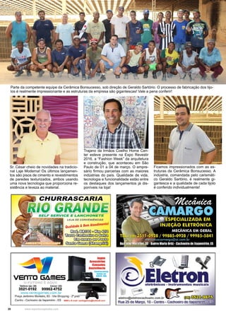 20 www.reportercapixaba.com
Parte da competente equipe da Cerâmica Bonsucesso, sob direção de Geraldo Sartório. O processo de fabricação dos tijo-
los é realmente impressionante e as estruturas da empresa são gigantescas! Vale a pena conferir!
Sr. César cheio de novidades na tradicio-
nal Laje Moderna! Os últimos lançamen-
tos são pisos de cimento e revestimentos
de paredes texturizados, ambos usando
uma nova tecnologia que proporciona re-
sistência e leveza ao material.
Ficamos impressionados com as es-
truturas da Cerâmica Bonsucesso. A
indústria, comandada pelo carismáti-
co Geraldo Sartório, é realmente gi-
gantesca e a qualidade de cada tijolo
é conferido individualmente!
Trajano da Irmãos Coelho Home Cen-
ter esteve presente na Expo Revestir
2016, a “Fashion Week” da arquitetura
e construção, que aconteceu em São
Paulo de 01 a 04 de março. O empre-
sário firmou parcerias com as maiores
indústrias do país. Qualidade de vida,
tecnologia e funcionalidade estão entre
os destaques dos lançamentos já dis-
poníveis na loja!
 