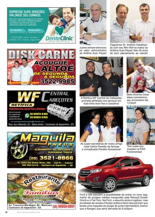 26 www.reportercapixaba.com
Ford e GM estudam a possibilidade de entrar no novo seg-
mento de picapes médias inaugurado pela Renault Duster
Oroch e o Fiat Toro. Na Ford, o assunto ainda é sigiloso, mas
jornalistas da revista 4 Rodas (editora Abril) descobriram que
existe uma maquete de picape de porte intermediário (menor
que a Ranger) que seria derivada do EcoSport.
Tem super pro-
moções na FER
Ferramentas!
As super secretárias de nosso amigo
José Carlos Panetto da famosa
e conceituada Panetto Acessórios!
A Retífica WF Central de Cabeçotes
promete perfeição nos serviços em
toda linha leve Flex e Gasolina!
Flagramos Sr. Antônio trabalhan-
do com seu filho Raf na matriz da
Antônio Auto Peças! São 55 anos
de bom atendimento ao cliente!
Beto (Aranha Cava-
letes) comemorou
seu aniversário dia
13 Abril!
Juarez sempre atencioso
no setor administrativo
da Antônio Auto Peças!
 