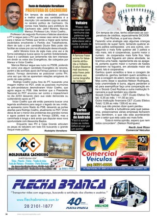 34 www.reportercapixaba.com
Em tempos de escândalos políticos
a melhor saída aos candidatos é a
discrição. Um verdadeiro jogo de xadrez
no cenário político de Cachoeiro. Os
nomes mais falados para prefeitura de
Cachoeiro são: Jathir Moreira, Marcos
Mansur, Professor Léo, Victor Coelho...
Professor Léo segundo Rumores e falácias abandona
o PT e segue para o PV que nesse caso serve de base
para o talvez ex Petista que tende a migrar após tantos
escândalos envolvendo o Partido dos Trabalhadores.
Alem de tudo o pré- candidato Doutor Beto pode não
facilitar as coisas pra Léo na oficialização dessa situação.
Jathir Moreira troca de sigla mais uma vez e de
forma estratégica busca apoio no partido Solidariedade.
Esse é o candidato que certamente não tem interesse
em dividir os votos dos Evangélicos, tão cobiçados por
Mansur e Victor Coelho.
Marcos Mansur segue seu rumo no PSDB, podendo
ter como vice algum candidato Evangélico de renome,
porém o tão sonhado apoio de Ferraço parece ir de água
abaixo. Ferraço demonstra se posicionar contra PH,
uma vez que não se aparentam relações amigáveis do
ponto de vista político.
Rodrigo Coelho pulou fora do PT, buscando uma
imagem melhor no PDT, onde os possíveis murmúrios
de pré-candidatura desmotivaram Victor Coelho, que
agora segue no PSB. Vale lembrar que o Presidente
Nacional do PDT anunciou ser contra o impeachment
no dia 22/03 deixando claro sua visão democrata ou
subtendendo apoio ao PT.
Victor Coelho que até então pareceria buscar uma
legenda acolhedora para seguir o legado de seu irmão,
se apresenta como filiado do PSB, deixando as portas
abertas para Rodrigo Coelho, atualmente no PDT. Victor
deixa de ser o menor dos problemas dos grandes nomes
e agora poderá ter apoio de Ferraço (DEM), mas a
caminhada é longa e terá ainda que disputar essa nova
oportunidade com Alexandre Bastos.
	 Enquanto isso PH e Casa Grande articulam
as peças do tabuleiro em todo ES buscando o grande
Xeque-mate político. 		 Rodolpho Verediano
Em tempos de crise, tenho observado as coo-
perativas de créditos, especialmente SICOOB
Cred Rochas, a qual sou cliente.
Fazendo uma analogia vejo algumas crianças
brincando de super herói, tentando quebrar al-
guns palitos sobrepostos uns aos outros, con-
seguindo o mais forte quebrar até 3 palitos e
não mais; isto é cooperativas, quanto maior o
numero de cooperados mais forte fica. Vejo
também uma fogueira em plena atividade, se
tirarmos uma haste, rapidamente ela se apaga-
rá, portanto quanto maior o numero de hastes
estiverem na fogueira, em atividade maior ela
ficará. Isto é cooperativa.
Ganhou quem acreditou e teve a coragem de
constituí-la, ganhou também quem acreditou e
teve a coragem de aderir, tornando se cliente.
Mas como disse o saudoso Nelson Rodrigues,
toda unanimidade é burra, alguns perderam e
só para exemplificar faço uma comparação en-
tre o Sicoob Cred Rochas e outra instituição fi-
nanceira a qual também sou cliente:
Sicoob Cred Rochas – CET (Custo Efetivo To-
tal) 6,35 ao mês / 111,50 ao ano.
Outra instituição financeira CET (Custo Efetivo
Total) 12,89 ao mês / 328,42 ao ano.
Acho que não preciso dizer quem perdeu.
	 Durante a turbulência pela qual passa-
mos, presenciamos várias empresas fecharem
e/ou demitirem, o que não esta acontecendo
com o setor que esta cada vez mais forte.
	 “Esta é minha opinião, espero que nem
todos concordem”. (Nelson Rodrigues)
Nacib José Rizzo
Comercial Veículos
PREFEITURA DE CACHOEIRO
Texto de Rodolpho Verediano
Opinião
Cooperativa
Voltaire
“Posso não
concordar com
nenhuma das
palavras que
você disser, mas
defenderei até a
morte o direito de
você dizê-las”.
Você Sabia?
A famosa frase
acima foi falsa-
mente atribu-
ída a Voltaire.
Evelyn Beatrice
Hall escreveu
esta frase pela
primeira vez
numa biografia
de Voltaire!
Carlos
Drummond
de Andrade
“Fácil é sonhar
todas as noites.
Difícil é lutar por
um sonho”.
 
