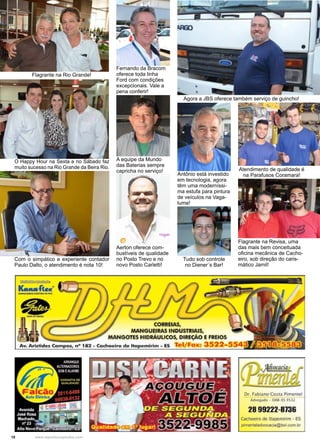 10 www.reportercapixaba.com
Fernando da Bracom
oferece toda linha
Ford com condições
excepcionais. Vale a
pena conferir!
Agora a JBS oferece também serviço de guincho!
Flagrante na Rio Grande!
Com o simpático e experiente contador
Paulo Dalto, o atendimento é nota 10!
A equipe da Mundo
das Baterias sempre
capricha no serviço!
Aerton oferece com-
bustíveis de qualidade
no Posto Trevo e no
novo Posto Carletti!
Atendimento de qualidade é
na Parafusos Coramara!
Flagrante na Revisa, uma
das mais bem conceituada
oficina mecânica de Cacho-
eiro, sob direção do caris-
mático Jamil!
Antônio está investido
em tecnologia, agora
têm uma moderníssi-
ma estufa para pintura
de veículos na Vaga-
lume!
O Happy Hour na Sexta e no Sábado faz
muito sucesso na Rio Grande da Beira Rio.
Tudo sob controle
no Diener´s Bar!
 