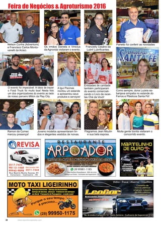 28 www.reportercapixaba.com
Panetto foi conferir as novidades
Como sempre, dona Luzeia es-
banjava simpatia no estande do
Ferros e Plásticos Santa Fé!
Jovens modelos apresentaram lin-
dos e elegantes vestidos de noivas.
Muita gente bonita visitaram o
concorrido evento.
Ramon da Comec
marcou presença!
Flagramos Jean Moulin
e sua bela esposa.
A Igui Piscinas
montou um estande
e apresentou seus
produtos e serviços!
Entidades de caridade
também participaram
do evento comerciali-
zando o Livro de recei-
tas Chá da Vovó!
O evento foi impecável. A ideia de trazer
o Food Truck foi muito boa! Nesta foto
um dos organizadores do evento ao lado
de nosso parceiro Milton da Play City.
Feira de Negócios & Agroturismo 2016
Os irmãos Daniela e Vinicius
da Agrovida visitaram o evento.
Francielly Cesário da
Lubril Lubrificantes.
Nelson Cunha (Adventure)
e Francisco Carlos Monto-
vanelli da Acisci.
 