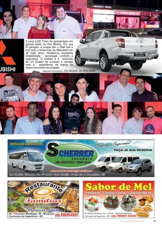 27www.reportercapixaba.com
A nova L200 Triton foi apresentada em
grande estilo na Hiro Motors. Em sua
5ª geração, a picape têm o DNA 4x4 e
traz todo o know-how da Mitsubishi em
off road: força, resistência, excelente
dirigibilidade, tecnologia, conforto e
segurança. O modelo é a evolução
de um projeto de sucesso e carrega
toda a experiência da marca no
desenvolvimento de picapes.
Maiores informações: Hiro Motors: 28 3522-8099
 