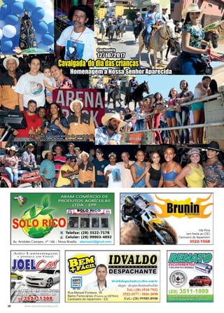 38 www.reportercapixaba.com
Cavalgada dodiadascrianças
Homenagem a Nossa Senhor Aparecida
Cachoeiro
12/10/2017
Zé Clésio e equipe estão de parabéns
pelo tradicional evento beneficente!
 