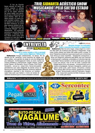 32 www.reportercapixaba.com
ENTREVISTA
TRIO SIDHARTA ACÚSTICO SHOW
“MUSICANDO” PELO SUL DO ESTADO
com o TRIO SIDHARTA
	 O Sul do Espírito
Santo sempre foi berço de
cultura atuante e artistas
marcantes. De uns tempos
pra cá as casas noturnas
de nossa região vem perce-
bendo isso e oferecendo aos
seus clientes, além de car-
dápio variado, um menu mu-
sical também eclético. Nes-
se cenário um trio da cidade
de Atílio Vivácqua, ou como
eles mesmos gostam de de-
finir, “a internacionalmente
conhecida Marapé” vem se
destacando. Em entrevista
exclusiva a resvista Repórter
Capixaba, o Sidharta Acús-
tico Show conta como tudo
começou e o que tem hoje a
oferecer para o público.
Quando e como surgiu o trio e porquê
este nome digamos “diferente”:
Sidharta’s: Amigos adolescentes, na época, fim da
década de 80, sentavam numa pracinha da cidade com
seus violões, uma garrafa de pinga (e uma de refrigerante
pra disfarçar!), homenageavam todos os bons nomes da
música brasileira e internacional. Legião Urbana, Capital
Inicial, Djavan, Zé Ramalho, Guns in Roses, Pink Floyd,
Scorpions... era por aí.. nesse ritmo. Numa brincadeira
percebemos que cada integrante da banda (cinco na
época) era de uma religião diferente, tínhamos católicos,
evangélicos, espíritas e não tínhamos um budista,
nada mais justo que batizar o nome da banda de
Sidharta Gautama que é o nome verdadeiro de Buda.
SérgioVescovi,oRachid:percussão. Wellington,oRody:vocal. RicardoBarros,oShaolin: violão.
Sidharta’s: Contatos pelo facebook da banda Sidharta Acústico Show, ou pelo cel e WhatsApp: 28 99974-3827
Quanto tempo na estrada?
Com a mesma formação e repertório?
Sidharta’s: Não há como negar, nossa origem é o rock’n
roll. Mas além da mudança para apenas 3 integrantes, muita
coisa mudou desde que esses três estão juntos a quase 10
anos.Passamosaobservaroqueopovoquerouvir,eincluímos
mais ritmos ao nosso repertório. Geralmente começamos o
show com Regional, passando pelo MPB, pop rock nacional
e internacional, o sertanejo universitário e o arrocha hoje não
pode faltar! Temos também um forró pé-de-serra que bota
o povo pra dançar, mas no fim da noite o pessoal das
antigas adora ouvir uma seresta... e tocamos tudo com a
mesma empolgação. Sempre interagindo, pedindo pra
galera cantar junto, pedir música, brincamos o tempo
todo porque além de boa música, gostamos é de fazer
amigos. Temos tocado muito em Cachoeiro, Vargem
Alta, nossa terra querida de Atílio Vivácqua, Iconha
e no verão pelo litoral.
 