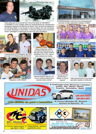 26 www.reportercapixaba.com
Você sabia que na juventude Gin Tanure fez parte do GRUMEC?
O GRUMEC é uma unidade militar de mergulhadores de combate para
operações especiais da Marinha do Brasil. Com doutrina semelhante a
do US Navy Seals, a sua função é a de se infiltrar, sem ser percebida,
em áreas litorâneas e ribeirinhas, e executar tarefas como reconheci-
mento, sabotagem e destruição de alvos de valor estratégico.
O atendimento e as refeições são sem-
pre nota 10 no Restaurante do Daniel!
Tinta e equipamentos para pintura residencial,
comercial ou industrial é na Fardin Tintas!
Tinta e equipamentos para pintura automotiva
é na Pegab Tintas!
Oséas Gripp toca violino.
Os violinos Stradivarius, fa-
bricados pelo mestre Antônio
Stradivari (1644-1737), são os
mais valiosos do mundo.
Marcelo Bazoni adquiriu um
novo e moderno Muck para
atender ainda melhor!Flagrante na MC Motos!
É Impressionante a obra da nova concessionária
Hyundai na Rod. Cachoeiro x Alegre no BNH.
Célio Despachante e sua equipe
garantem rapidez e eficiência!
Exemplo de bom
atendimento é
Maitan na Purina
Agrosul!
 