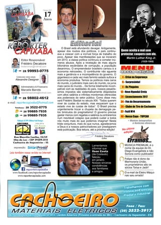 3www.reportercapixaba.com
Frédéric Decatoire
Editor
Quem aceita o mal sem
protestar, coopera com ele.
Martin Luther King Jr.
(1929-1968)
O Brasil está afundando devagar. Antigamente,
apesar dos roubos dos políticos, o país continu-
ava a crescer com a incrível força de trabalho do
povo. Apesar das manifestações que se iniciaram
em 2013, a classe política continuou a cometer inú-
meros abusos. Após a revelação de mais alguns
bilionários escândalos de corrupção, a população
desanimou. O empreendedor brasileiro cansou e a
economia retrocedeu. O contribuinte não aguenta
mais a ganância e a incompetência do governo. O
gigantesco e cada vez mais faminto estado sufoca a
economia produtiva. Temos os políticos mais caros
do mundo, o judiciário mais caro do mundo, os juros
mais caros do mundo... De forma totalmente incom-
patível com as realidades do país, nossos pesadís-
simos impostos são sistematicamente dilapidados
com altos salários e infinitas mordomias oferecidas
aos poderosos do setor público. Como disse meu
xará Frédéric Bastiat no século XIX: “Todos querem
viver às custas do estado, mas esquecem que o
estado vive às custas de todos”. O Brasil precisa
urgentemente trocar a chupeta da demagogia pe-
los binóculos do pragmatismo! O governo precisa
gastar menos com regalias e salários ou entraremos
num inevitável colapso que poderá custar a todos
nós muito mais do que podemos imaginar! Nesta
triste conjuntura, mais do que nunca, agradecemos
a Deus e a nossos patrocinadores por prestigiarem
está publicação. Boa leitura, até a próxima edição! Na última
edição:
MÚSICA PREMIUM, é o
nome da equipe do Dr.
Diego Evangelista e não
Sonora como publicado!
MENU
Desta edição:
4 - Crise na Segurança
6 - Surpresinha!
8 - Os Pinguins
12 - Novo Hyundai Creta
28 - Licenciamento 2017
34 - Fim do Desarmamento
36 - Clube de Tiro de Cachoeiro
37 - Fuzil M14
40 - Nossa Capa - TOPCAR
Lamentamos
informar que
Ilson Costa
(da Costauto)
faleceu
em janeiro.
Nossas sinceras
condolências
aos familiares
e amigos.
Colaborador desta edição:
Alexandre Designer
Felipe não é dono da
Marmoraria União,
os proprietários são os
sócios Taísa e Jadir!
O e-mail da Eletro Máqui-
nas saiu errado!
17
 