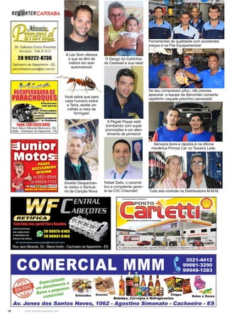 18 www.reportercapixaba.com
Ferramentas de qualidade com excelentes
preços é na Fita Equipamentos!
A Pegab Peças está
bombando com super
promoções e um aten-
dimento de primeira!
Rafael Dalto, o carismá-
tico e competente geren-
te da CVC Chevrolet!
A Leo Som oferece
o que se têm de
melhor em som
automotivos!
Se seu compressor pifou, não precisa
apavorar: a equipe da Sercontec conserta
rapidinho naquele precinho camarada!
Serviços bons e rápidos é na oficina
mecânica Primos Car no Teixeira Leite.
Tudo sob controle na Distribuidora M.M.M.
Idvaldo Despachan-
te visitou o Santuá-
rio da Canção Nova
Você sabia que para
cada humano sobre
a Terra, existe um
milhão e meio de
formigas!
O Dengo do Carlinhos
da Cadiesel e sua neta!
 