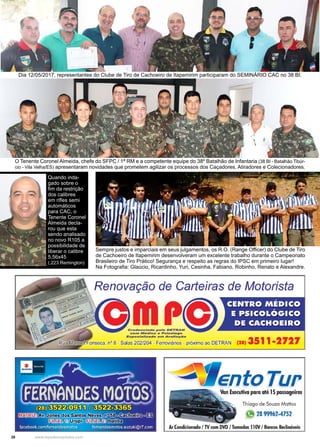 28 www.reportercapixaba.com
Quando inda-
gado sobre o
fim da restrição
dos calibres
em rifles semi
automáticos
para CAC, o
Tenente Coronel
Almeida decla-
rou que esta
sendo analisado
no novo R105 a
possibilidade de
liberar o calibre
5,56x45
(.223 Remington)
Dia 12/05/2017, representantes do Clube de Tiro de Cachoeiro de Itapemirim participaram do SEMINÁRIO CAC no 38 BI.
O Tenente Coronel Almeida, chefe do SFPC / 1ª RM e a competente equipe do 38º Batalhão de Infantaria (38 BI - Batalhão Tibúr-
cio - Vila Velha/ES) apresentaram novidades que prometem agilizar os processos dos Caçadores, Atiradores e Colecionadores.
Sempre justos e imparciais em seus julgamentos, os R.O. (Range Officer) do Clube de Tiro
de Cachoeiro de Itapemirim desenvolveram um excelente trabalho durante o Campeonato
Brasileiro de Tiro Prático! Segurança e respeito as regras do IPSC em primeiro lugar!
Na Fotografia: Glaúcio, Ricardinho, Yuri, Cesinha, Fabiano, Robinho, Renato e Alexandre.
 