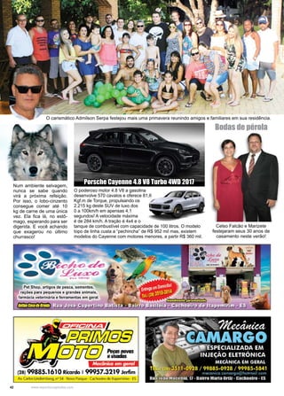 42 www.reportercapixaba.com
O poderoso motor 4.8 V8 a gasolina
desenvolve 570 cavalos e oferece 81,6
Kgf.m de Torque, propulsando os
2.215 kg deste SUV de luxo dos
0 a 100km/h em apensas 4,1
segundos! A velocidade máxima
é de 284 km/h. A tração é 4x4 e o
tanque de combustível com capacidade de 100 litros. O modelo
topo de linha custa a “pechincha” de R$ 952 mil mas, existem
modelos do Cayenne com motores menores, a partir R$ 360 mil.
O carismático Admilson Serpa festejou mais uma primavera reunindo amigos e familiares em sua residência.
Num ambiente selvagem,
nunca se sabe quando
virá a próxima refeição.
Por isso, o lobo-cinzento
consegue comer até 10
kg de carne de uma única
vez. Ela fica lá, no estô-
mago, esperando para ser
digerida. E você achando
que exagerou no último
churrasco!
Porsche Cayenne 4.8 V8 Turbo 4WD 2017
Celso Falcão e Marizete
festejaram seus 30 anos de
casamento neste verão!
Bodas de pérola
 