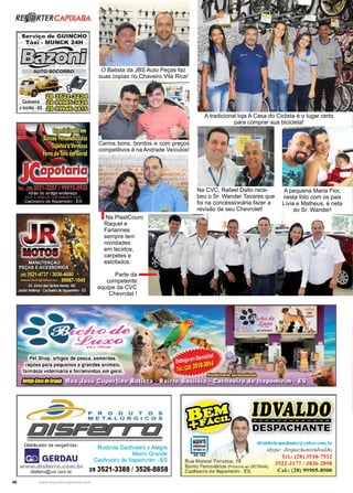 40 www.reportercapixaba.com
O Batista da JBS Auto Peças faz
suas copias no Chaveiro Vila Rica!
Carros bons, bonitos e com preços
competitivos é na Andrade Veículos!
Parte da
competente
equipe da CVC
Chevrolet !
A pequena Maria Flor,
nesta foto com os pais
Lívia e Matheus, é neta
do Sr. Wander!
Na CVC, Rafael Dalto rece-
beu o Sr. Wander Tavares que
foi na concessionária fazer a
revisão de seu Chevrolet!
A tradicional loja A Casa do Ciclista é o lugar certo
para comprar sua bicicleta!
Na PlastCouro
Raquel e
Farlannes
sempre tem
novidades
em tecidos,
carpetes e
estofados.
 