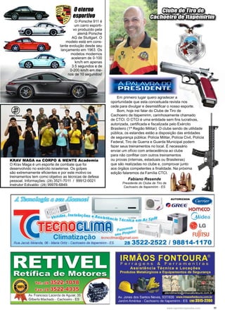 11www.reportercapixaba.com
Em primeiro lugar quero agradecer a
oportunidade que esta conceituada revista nos
cede para divulgar e desmistificar o nosso esporte.
Bom, hoje irei falar do Clube de Tiro de
Cachoeiro de Itapemirim, carinhosamente chamado
de CTCI. O CTCI é uma entidade sem fins lucrativas,
autorizada, certificada e fiscalizada pelo Exército
Brasileiro (1ª Região Militar). O clube sendo de utilidade
pública, os estandes estão a disposição das entidades
de segurança pública: Polícia Militar, Polícia Civil, Polícia
Federal, Tiro de Guerra e Guarda Municipal podem
fazer seus treinamentos no local. É necessário
enviar um ofício com antecedência ao clube
para não conflitar com outros treinamentos
ou provas (internas, estaduais ou Brasileiras)
que são realizadas no clube e, comprovar junto
aos órgãos competentes a finalidade. Na próxima
edição falaremos da Família CTCI.
Clube de Tiro de
Cachoeiro de Itapemirim
Fabiano Resende
Presidente do Clube de Tiro de
Cachoeiro de Itapemirim - ES
KRAV MAGA na CORPO & MENTE Academia
O Krav Maga é um esporte de combate que foi
desenvolvido no exército israelense. Os golpes
são extremamente eficientes e por este motivo os
treinamentos tem como objetivo as técnicas de defesa
pessoal. Informações: (28) 3521-7011 / 99912-0021
Instrutor Edivaldo: (28) 99976-6849.
O Porsche 911 é
um carro esporti-
vo produzido pela
alemã Porsche
AG de Stuttgart. O
modelo está em cons-
tante evolução desde seu
lançamento em 1963. Os
modelos modernos
aceleram de 0-100
km/h em apenas
3.5 segundos e de
0-200 km/h em me-
nos de 10 segundos!
O eterno
esportivo
 
