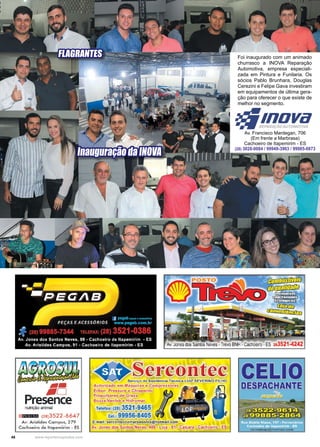 48 www.reportercapixaba.com
Foi inaugurado com um animado
churrasco a INOVA Reparação
Automotiva, empresa especiali-
zada em Pintura e Funilaria. Os
sócios Pablo Brunhara, Douglas
Cerezini e Felipe Gava investiram
em equipamentos de última gera-
ção para oferecer o que existe de
melhor no segmento.
FLAGRANTES
Inauguração da INOVA
Av. Francisco Mardegan, 706
(Em frente a Marbrasa)
Cachoeiro de Itapemirim - ES
(28) 3028-0084 / 99949-3903 / 99985-0873
 