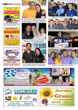 16 www.reportercapixaba.com
Em recente evento esportivo tivemos o pra-
zer de encontrar o competente cardiologista
Dr. Bruno Salgado e sua esposa Gabriella.
Flagramos o simpático casal Fredysson e
Vanessa em recente evento social.
Toda linha de acessórios para Bicicleta
com excelentes preços é na Rodar Bike!
Atendimento de primeira é na CEMA!
Manutenção de motores Diesel é na Kaxudiesel!
Suportes para Bikes é na Panetto Acessórios!
Flagrante no Pet Shop Bicho de Luxo!
 