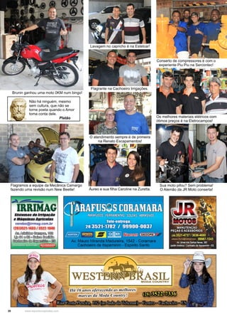 20 www.reportercapixaba.com
Brunin ganhou uma moto 0KM num bingo!
Flagramos a equipe da Mecânica Camargo
fazendo uma revisão num New Beetle!
Lavagem no capricho é na Estetcar!
Flagrante na Cachoeiro Irrigações.
O atendimento sempre é de primeira
na Renato Escapamentos!
Áureo e sua filha Caroline na Zuretta.
Conserto de compressores é com o
experiente Piu Piu na Sercontec!
Os melhores materiais elétricos com
ótimos preços é na Eletrocampos!
Sua moto pifou? Sem problema!
O Alemão da JR Moto conserta!
Não há ninguém, mesmo
sem cultura, que não se
torne poeta quando o Amor
toma conta dele.
Platão
 