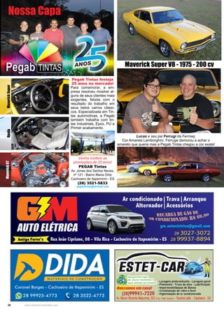 26 www.reportercapixaba.com
Maverick Super V8 - 1975 - 200 cv
Lucas e seu pai Ferrugi da Fermaq.
Cor Amarela Lamborghini. Ferruge demorou a achar o
amarelo que queria mas a Pegab Tintas chegou a cor exata!
Nossa CapaMaverickSuperOpalaMaverickGT
Pegab Tintas festeja
25 anos no mercado!
Para comemorar, a em-
presa resolveu mostrar al-
guns de seus clientes mais
exigentes, felizes com o
resultado do trabalho em
seus belos carros clássi-
cos. Especializada em Tin-
tas automotivas, a Pegab
também trabalha com tin-
tas industriais, Epox, PU e
Primer acabamento.
PEGAB Tintas
Av. Jones dos Santos Neves,
nº 121 - Bairro Maria Ortiz
Cachoeiro de Itapemirim - ES
(28) 3521-5833
pegabtintas@hotmail.com
Venha conferir as
promoções de 25 anos!
 