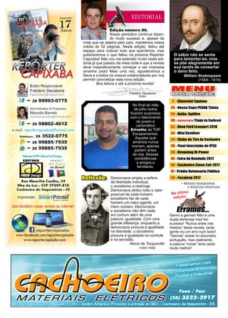 3www.reportercapixaba.com
Frédéric Decatoire
Editor
Edição número 80.
Nosso periódico continua fazen-
do muito sucesso e, apesar da
crise que se alastra pelo país, mantemos nossa
média de 52 páginas. Nesta edição, faltou até
espaço para colocar tudo que queríamos, mas
publicaremos o que faltou na próxima Repórter
Capixaba! Não vou me estender muito neste edi-
torial já que passou da meia noite e que a revista
deve imperativamente começar a ser impressa
amanha cedo! Mais uma vez, agradecemos a
Deus e a todos os nossos colaboradores por nos
permitir concretizar esta nova edição.
	 Boa leitura e até a próxima revista!
Na última
edição:
Genro e genras! Não é uma
dupla sertaneja mas fez
sucesso! “Nunca antes nas
história” desta revista, tanta
gente viu um erro num texto!
“Genras” existe no dicionário
português, mas realmente,
a palavra “noras” teria caído
muito melhor!
MENU
Desta edição:
5 -Chevrolet Equinox
26 - Nossa Capa PEGAB Tintas
28 - Avião: Spitfire
30 - Aniversário Tiago da Cadiesel
32 - Novo Ford Ecosport 2018
34 - Mini Revólver
34 - Clube de Tiro de Cachoeiro
36 - Final Interclube de IPSC
38 - Browning Hi-Power
44 - Feira da Bondade 2017
46 - Cachoeiro Stone Fair 2017
47 - Prédio Defensoria Pública
50 - Fecajeep 2017
O sábio não se senta
para lamentar-se, mas
se põe alegremente em
sua tarefa de consertar
o dano feito.
William Shakespeare
(1564 - 1616)
No final do mês
de julho todos
ficaram surpresos
com o falecimento
do jovem e
carismático
Erivelto da TOP
Escapamentos.
Aqueles que
amamos nunca
morrem, apenas
partem antes
de nós. Nossas
condolências
a amigos e
familiares.
Democracia amplia a esfera
da liberdade individual,
o socialismo a restringe.
Democracia atribui todo o valor
possível de cada homem;
socialismo faz de cada
homem um mero agente, um
mero número. Democracia
e socialismo não têm nada
em comum além de uma
palavra: igualdade. Com uma
grande diferença: enquanto a
democracia procura a igualdade
na liberdade, o socialismo
procura a igualdade no controle
e na servidão.
Alexis de Tocqueville
(1805-1859)
Reflexão:
 