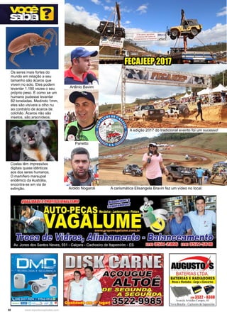 50 www.reportercapixaba.com
Artênio Bavim
Panetto
Aroldo Nogaroli A carismática Elisangela Bravin fez um vídeo no local.
A edição 2017 do tradicional evento foi um sucesso!
FECAJEEP 2017
Coalas têm impressões
digitais quase idênticas
aos dos seres humanos.
O mamífero marsupial
endêmico da Austrália,
encontra-se em via de
extinção.
Os seres mais fortes do
mundo em relação a seu
tamanho são ácaros que
vivem no solo. Eles podem
levantar 1.180 vezes o seu
próprio peso. É como se um
humano pudesse levantar
82 toneladas. Medindo 1mm,
eles são visíveis a olho nu
ao contrário de ácaros de
colchão. Ácaros não são
insetos, são aracnídeos.
 