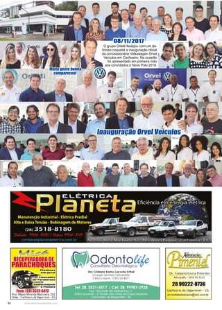 12 www.reportercapixaba.com
O grupo Orletti festejou com um de-
licioso coquetel a inauguração oficial
da concessionária Volkswagen Orvel
Veículos em Cachoeiro. Na ocasião
foi apresentado em primeira mão
aos convidados o Novo Polo 2018.
08/11/2017
Inauguração Orvel Veículos
Muita gente bonita
compareceu!
 