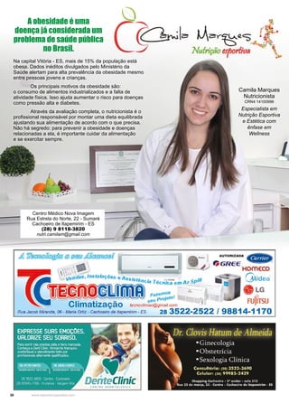 30 www.reportercapixaba.com
A obesidade é uma
doença já considerada um
problema de saúde pública
no Brasil.
Na capital Vitória - ES, mais de 15% da população está
obesa. Dados inéditos divulgados pelo Ministério da
Saúde alertam para alta prevalência da obesidade mesmo
entre pessoas jovens e crianças.
	 Os principais motivos da obesidade são:
o consumo de alimentos industrializados e a falta de
atividade física. Isso ajuda aumentar o risco para doenças
como pressão alta e diabetes.
	 Através da avaliação completa, o nutricionista é o
profissional responsável por montar uma dieta equilibrada
ajustando sua alimentação de acordo com o que precisa.
Não há segredo: para prevenir a obesidade e doenças
relacionadas a ela, é importante cuidar da alimentação
e se exercitar sempre.
Camila Marques
Nutricionista
CRN4 14100996
Especialista em
Nutrição Esportiva
e Estética com
ênfase em
Wellness
Centro Médico Nova Imagem
Rua Estrela do Norte, 22 - Sumaré
Cachoeiro de Itapemirim - ES
(28) 9 8118-3820
nutri.camilam@gmail.com
 