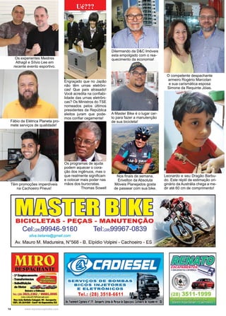 14 www.reportercapixaba.com
Os programas de ajuda
podem aquecer o cora-
ção dos ingênuos, mas o
que realmente significam
e colocar mais poder nas
mãos dos burocratas.
Thomas Sowell
Engraçado que no Japão
não têm urnas eletrôni-
cas! Que país atrasado!
Você acredita na confiabi-
lidade das urnas eletrôni-
cas? Os Ministros do TSE
nomeados pelos últimos
presidentes da República
eleitos juram que pode-
mos confiar cegamente!
Ué???
Os experientes Mestres
Athagil e Sílvio Lee em
recente evento esportivo.
Dilermando da D&C Imóveis
esta empolgado com o rea-
quecimento da economia!
Nos finais de semana,
Erivelton da Absoluta
Móveis Planejados gosta
de passear com sua bike.
Fábio da Elétrica Planeta pro-
mete serviços de qualidade!
Têm promoções imperdíveis
na Cachoeiro Pneus!
Leonardo e seu Dragão Barbu-
do. Este réptil de estimação ori-
ginário da Austrália chega a me-
dir até 60 cm de comprimento!
A Master Bike é o lugar cer-
to para fazer a manutenção
de sua bicicleta!
O competente despachante
armeiro Rogério Marcolan
e sua carismática esposa
Simone da Requinte Jóias.
 